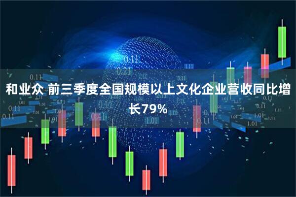 和业众 前三季度全国规模以上文化企业营收同比增长79%